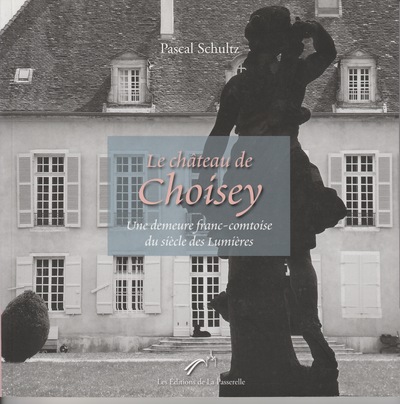 Image de Le Château de Choisey. Une demeure franc-comtoise du siècle des Lumières.