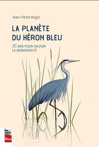 Picture of LA PLANETE DU HERON BLEU. 30 ANS POUR SAUVER LA BIODIVERSITE