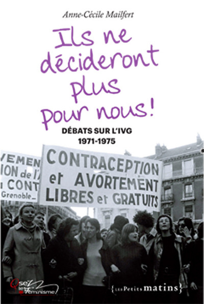 Image de Ils ne décideront plus pour nous ! Débats sur l'IVG, 1971-1975