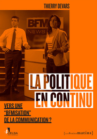 Picture of La Politique en continu. Vers une BFMisation de la communication ?