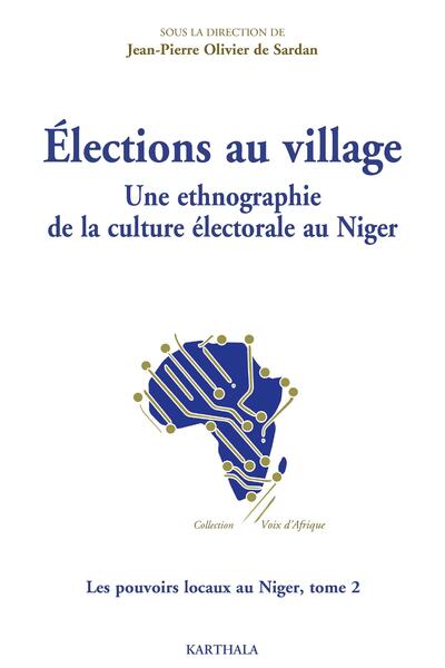 Image de Élections au village. Une ethnographie de la culture électorale au Niger. Les pouvoirs locaux au Niger, tome 2