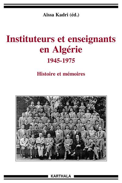 Image de Instituteurs et enseignants en Algérie 1945-1975. Histoire et mémoires