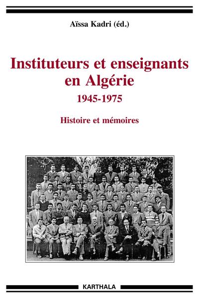 Image de Instituteurs et enseignants en Algérie, 1945-1975 - histoire et mémoires