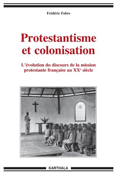 Image de Protestantisme et colonisation. L'évolution du discours de la mission protestante française au XXe siècle