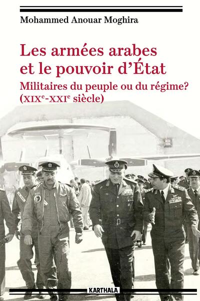 Image de Les armées arabes et le pouvoir d’Etat. Militaires du peuple ou du régime? (XIXe-XXIe siècle)