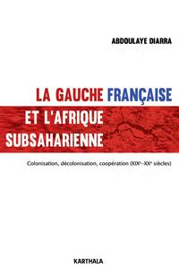 Image de La gauche française et l'Afrique subsaharienne. Colonisation, décolonisation, coopération (XIXe-XXe siècles)