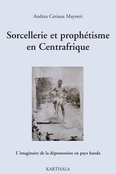 Picture of Sorcellerie et prophétisme en Centrafrique. L'imaginaire de la dépossession en pays banda