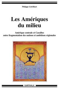 Image de Les Amériques du milieu. Amérique centrale et Caraïbes entre fragmentation des nations et ambitions régionales