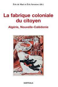 Image de La fabrique coloniale du citoyen. Algérie, Nouvelle-Calédonie