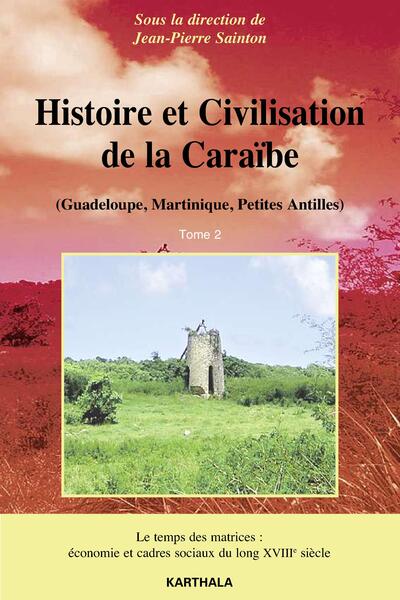 Image de Histoire et Civilisation de la Caraïbe (Guadeloupe, Martinique, Petites Antilles). Tome 2 - Le temps des matrices : économie et cadres sociaux du long XVIIIe siècle