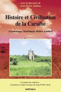 Image de Histoire et Civilisation de la Caraïbe (Guadeloupe, Martinique, Petites Antilles). Tome 2 - Le temps des matrices : économie et cadres sociaux du long XVIIIe siècle