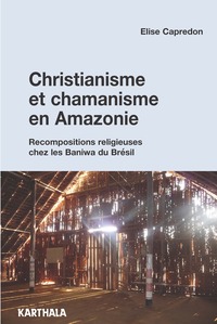 Image de Christianisme et chamanisme en Amazonie - recompositions religieuses chez les Baniwa du Brésil