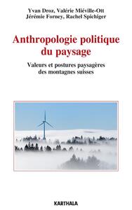 Image de Anthropologie politique du paysage. Valeurs et postures paysagères des montagnes suisses