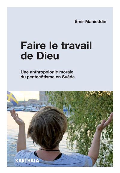 Image de Faire le travail de Dieu. Une anthropologie morale du pentecôtisme en Suède