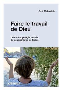 Image de Faire le travail de Dieu. Une anthropologie morale du pentecôtisme en Suède