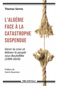 Picture of L'Algérie face à la catastrophe suspendue - gérer la crise et blâmer le peuple sous Bouteflika, 1999-2014