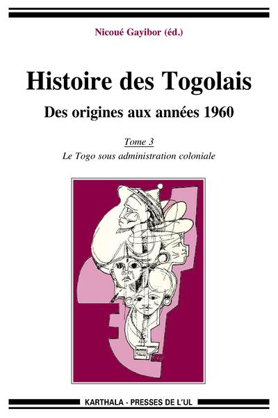 Picture of Histoire des Togolais. Des origines aux années 1960 (Tome 3 : le Togo sous administration coloniale)