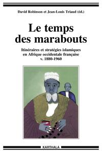 Image de Temps des marabouts (Le). Itinéraires et stratégies islamiques en Afrique Occidentale Française v.1880-1960
