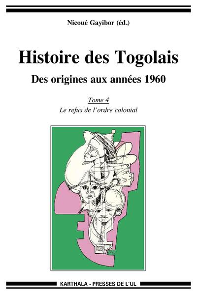 Image de Histoire des Togolais. Des origines aux années 1960 (Tome 4 : Le refus de l'ordre colonial)
