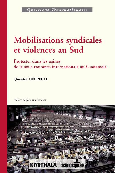 Image de Mobilisations syndicales et violences au Sud. Protester dans les usines de la sous-traitance internationale au Guatemala
