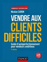 Picture of Vendre aux clients difficiles - 5e éd - Guide d'autoperfectionnement pour vendeurs ambitieux