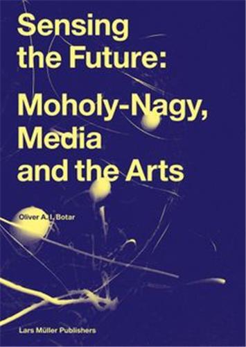 Picture of Sensing the Future: Moholy-Nagy, Media and the Arts (New ed) /anglais