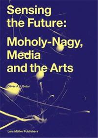 Picture of Sensing the Future: Moholy-Nagy, Media and the Arts (New ed) /anglais