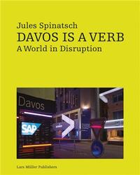 Image de Jules Spinatsch Davos is a Verb. A World in Disruption /anglais