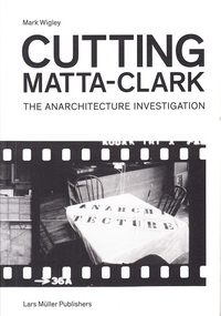 Picture of Cutting Matta-Clark The Anarchitecture Investigation /anglais