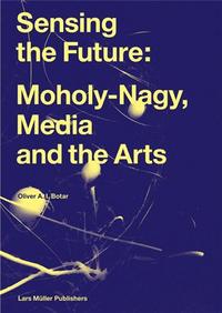 Image de Sensing the Future: Moholy-Nagy, die Medien und die KUnste (allemand) /allemand