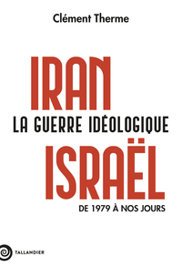 Picture of Iran-Israël. La guerre idéologique