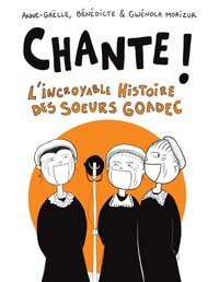 Image de CHANTE ! : L'INCROYABLE HISTOIRE DES SA URS GOADEC
