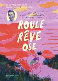 Image de ROULE, REVE ET OSE : LA VIE DE MARIE-MORGANE LE DEUNFF, CYCLISTE PROFESSIONNELLE