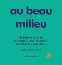 Picture of AU BEAU MILIEU - MÉDIATEURS CULTURELS, ANIMATEURS SOCIO-ÉDUCATIF : COMMENT AGIR ENSEMBLE
