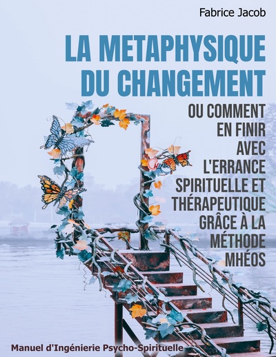 Image de La métaphysique du changement ou comment en finir avec l'errance spirituelle et thérapeutique grâce à la méthode Mhéos