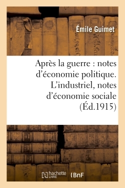 Picture of Après la guerre : notes d'économie politique. L'industriel, notes d'économie sociale