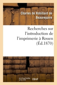 Image de Recherches sur l'introduction de l'imprimerie à Rouen