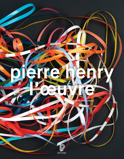 Image de Pierre Henry - L'oeuvre : Catalogue illustré opus et musiques d'application, 1945-2017
