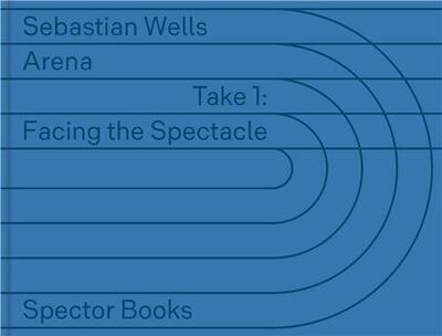 Picture of Sebastian Wells: ARENA - Take 1: Facing the Spectacle /allemand/anglais