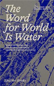 Picture of The Word for World Is Water. World-Building and Creative Resistance Through Liquid Alliances /anglai