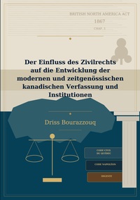Image de Der Einfluss des Zivilrechts auf die Entwicklung der modernen und zeitgenössischen kanadischen Verfassung und Institutionen