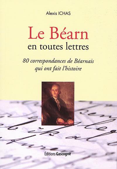 Image de Le Béarn en toutes lettres : 80 correspondances de Béarnais qui ont fait l'histoire