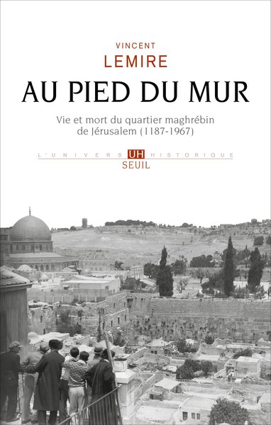 Image de Au pied du mur : vie et mort du quartier maghrébin de Jérusalem (1187-1967)