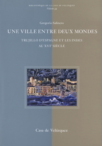 Image de Une ville entre deux mondes. Trujillo d'Espagne et les Indes au XVIe siècle