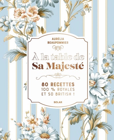 Image de A la table de Sa Majesté - 80 recettes 100 % royales et so british