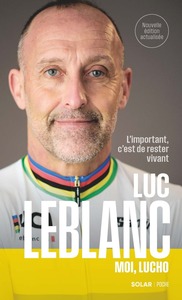 Image de Luc Leblanc - Moi, Lucho - L'Important c'est de rester vivant