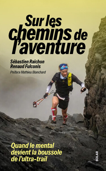 Image de Sébastien Raichon, sur les chemins de l'aventure - Quand le mental devient la boussole de l'ultra-trail