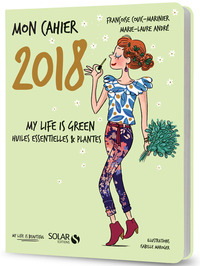 Image de Mon cahier 2018 - My life is green. Huiles essentielles et plantes