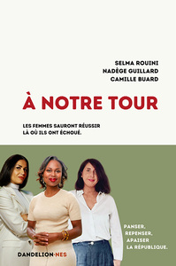 Picture of A NOTRE TOUR ! : PANSER, REPENSER, APAISER LA REPUBLIQUE. LES FEMMES SAURONT REUSSIR LA OU ILS ONT E