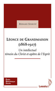 Image de Léonce de Grandmaison (1868-1927) Un intellectuel témoin du Christ et apôtre de l'Esprit